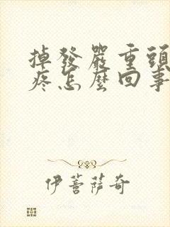 掉发严重头皮发疼怎么回事