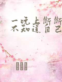 一晚上断断续续不知道自己睡着没