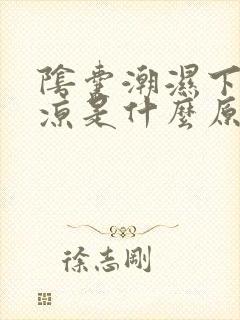 阴囊潮湿下身冰凉是什么原因引起的