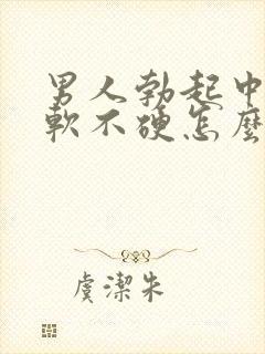 男人勃起中途疲软不硬怎么回事