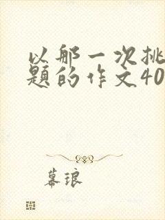 以那一次挑战为题的作文400字