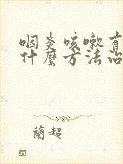 咽炎咳嗽有痰用什么方法治愈最快