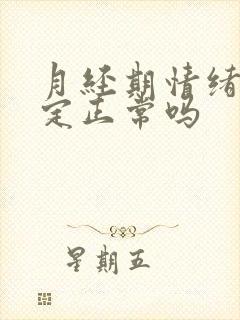 月经期情绪不稳定正常吗