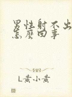 男性射不出精子怎么回事