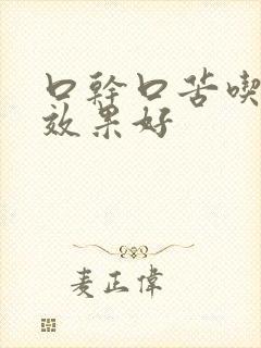 口干口苦吃啥药效果好