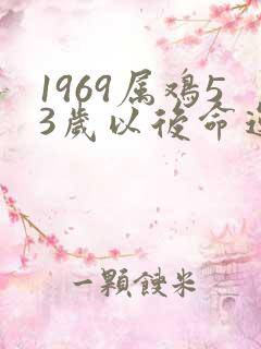 1969属鸡53岁以后命运