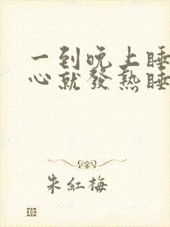 一到晚上睡觉脚心就发热睡不着觉