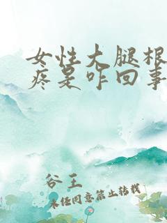 女性大腿根里面疼是咋回事