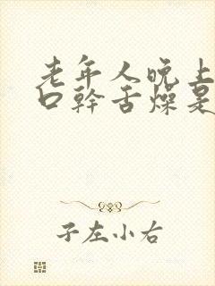 老年人晚上总是口干舌燥是怎么回事