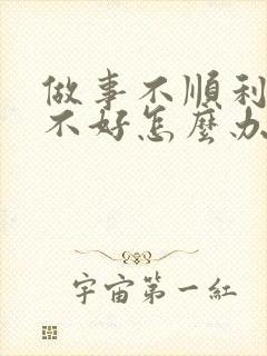 做事不顺利运气不好怎么办