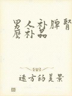 男人补脾肾吃什么补品