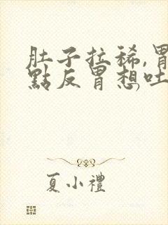 肚子拉稀,胃有点反胃想吐是什么原因