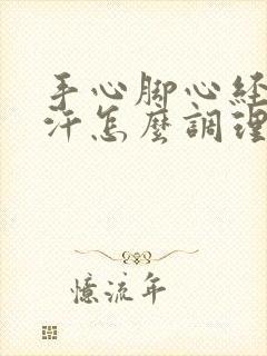 手心脚心经常出汗怎么调理