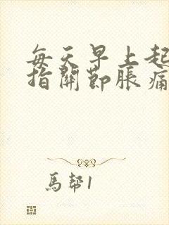 每天早上起床手指关节胀痛