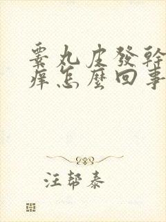 睾丸皮发干燥还痒怎么回事