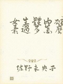 女生体内雄性激素过多怎么办