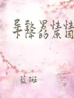 导致男性性功能下降的原因有哪些