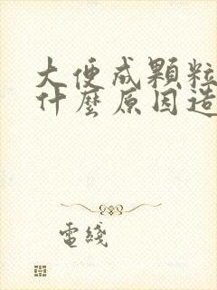 大便成颗粒状是什么原因造成的