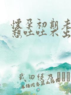 怀孕初期老打嗝想吐吐不出来怎么回事