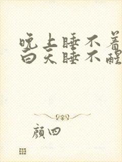 晚上睡不着失眠白天睡不醒