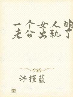 一个女人明知道老公出轨了还不离婚