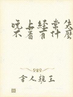 晚上经常失眠睡不着有什么办法