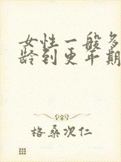 女性一般多大年龄到更年期