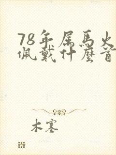 78年属马火命佩戴什么首饰好