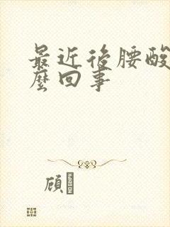 最近后腰酸疼怎么回事