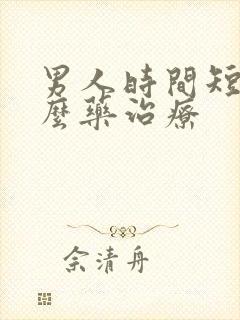 男人时间短吃什么药治疗