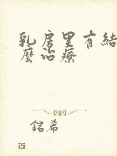 乳房里有结节怎么治疗