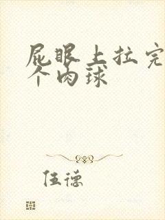 屁眼上拉完屎有个肉球