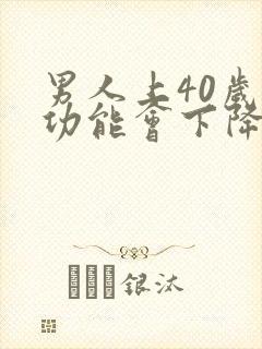 男人上40岁性功能会下降吗