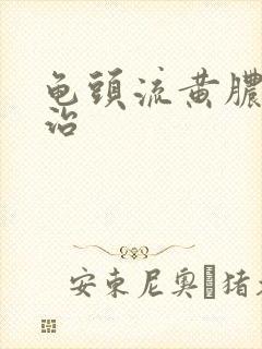 龟头流黄脓如何治