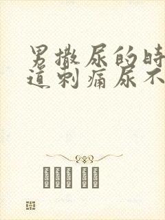 男撒尿的时候尿道刺痛尿不净