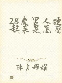 28岁男人硬不起来是怎么回事