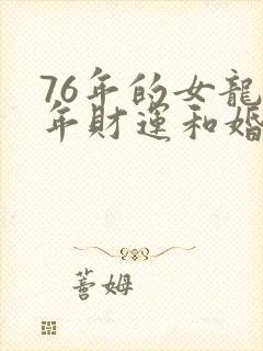 76年的女龙今年财运和婚姻