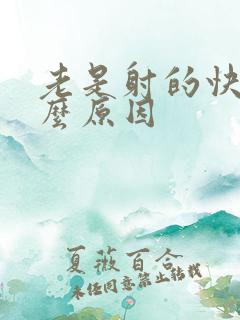 老是射的快是什么原因