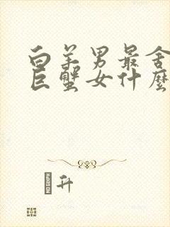 白羊男最舍不得巨蟹女什么