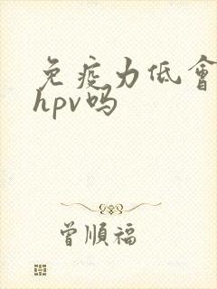 免疫力低会感染hpv吗