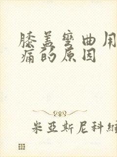 膝盖弯曲用力疼痛的原因