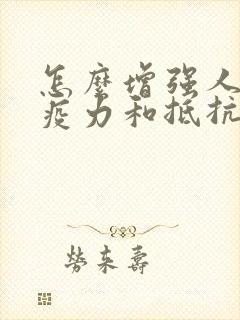 怎么增强人体免疫力和抵抗能力