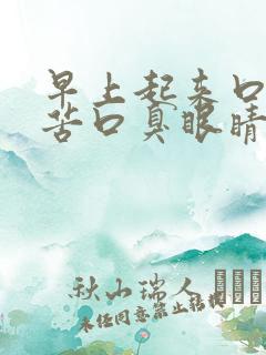 早上起来口干口苦口臭眼睛干涩