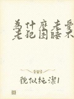 为什么老爱睡觉老犯困睡不醒