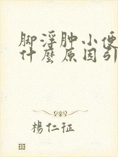 脚浮肿小便少是什么原因引起的