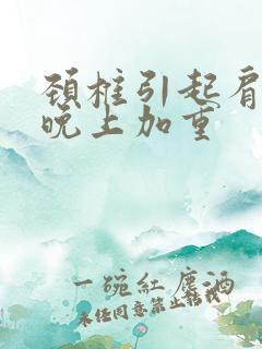 颈椎引起肩膀疼晚上加重