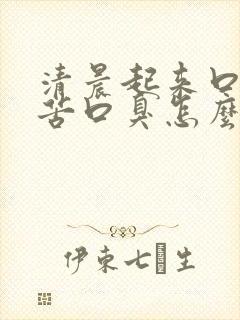 清晨起来口干口苦口臭怎么治疗