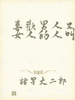 喜欢男人又喜欢女人的人叫什么人