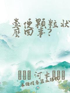 粪便颗粒状是怎么回事?