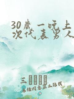 30岁一晚上几次代表男人性功能正常